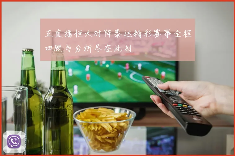 正直播恒大对阵泰达精彩赛事全程回顾与分析尽在此刻